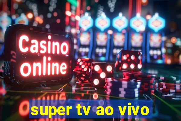 super tv ao vivo